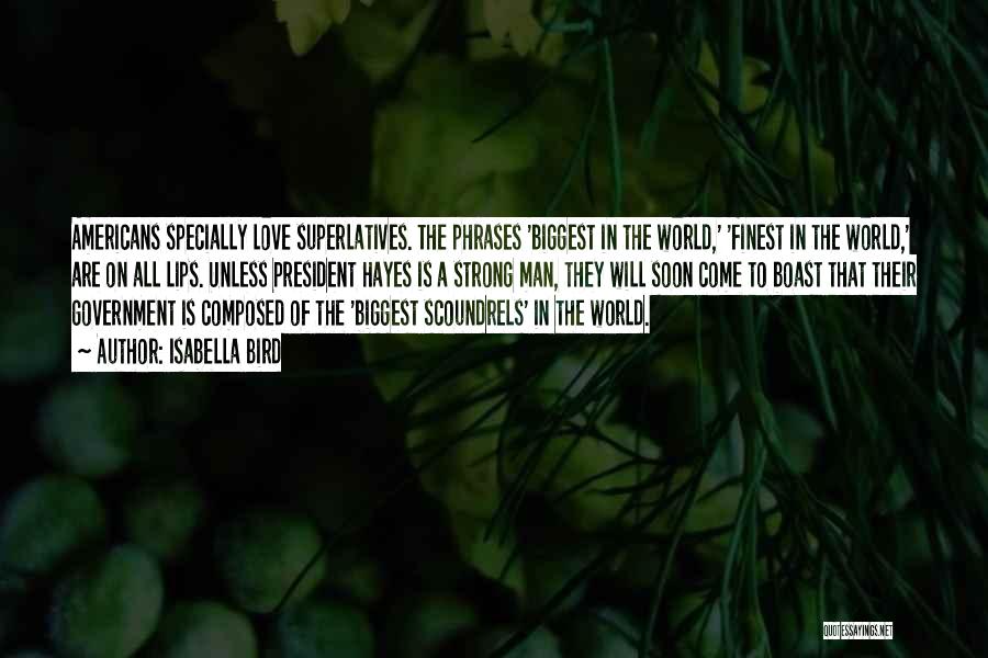 Isabella Bird Quotes: Americans Specially Love Superlatives. The Phrases 'biggest In The World,' 'finest In The World,' Are On All Lips. Unless President