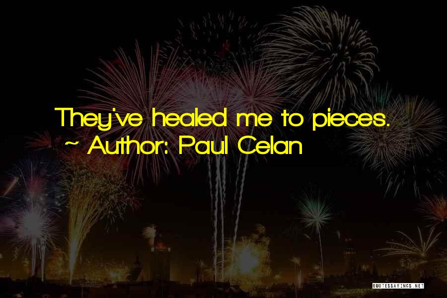 Paul Celan Quotes: They've Healed Me To Pieces.