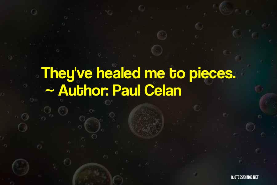 Paul Celan Quotes: They've Healed Me To Pieces.