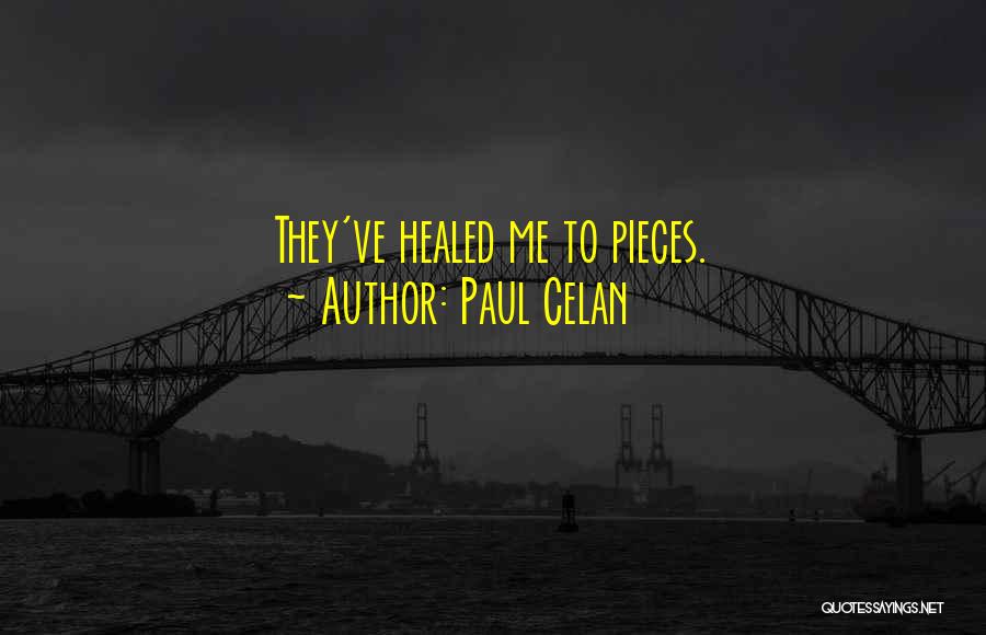 Paul Celan Quotes: They've Healed Me To Pieces.