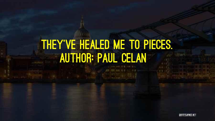 Paul Celan Quotes: They've Healed Me To Pieces.