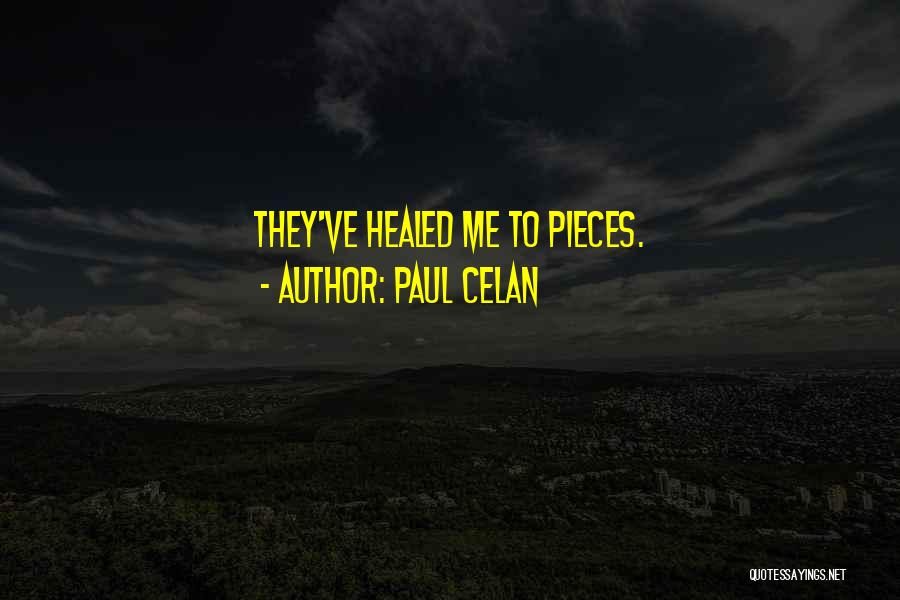 Paul Celan Quotes: They've Healed Me To Pieces.