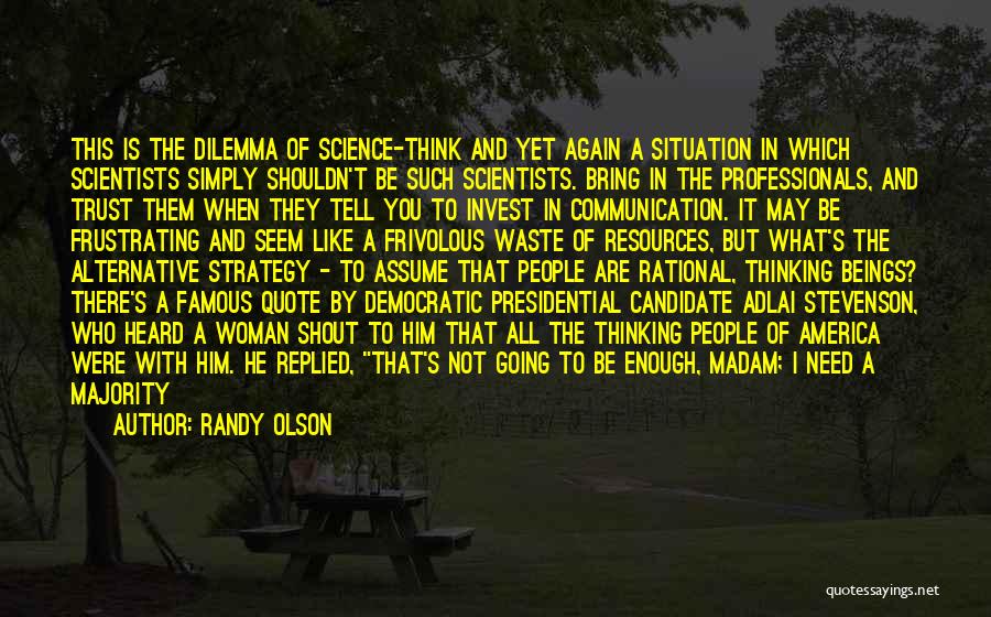 Randy Olson Quotes: This Is The Dilemma Of Science-think And Yet Again A Situation In Which Scientists Simply Shouldn't Be Such Scientists. Bring