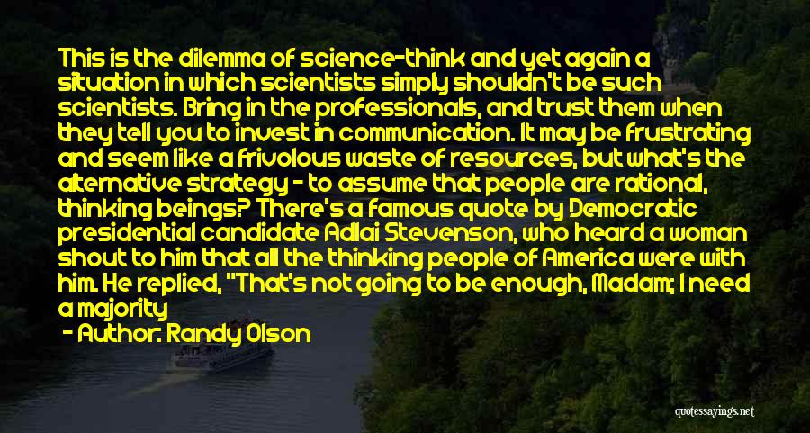 Randy Olson Quotes: This Is The Dilemma Of Science-think And Yet Again A Situation In Which Scientists Simply Shouldn't Be Such Scientists. Bring