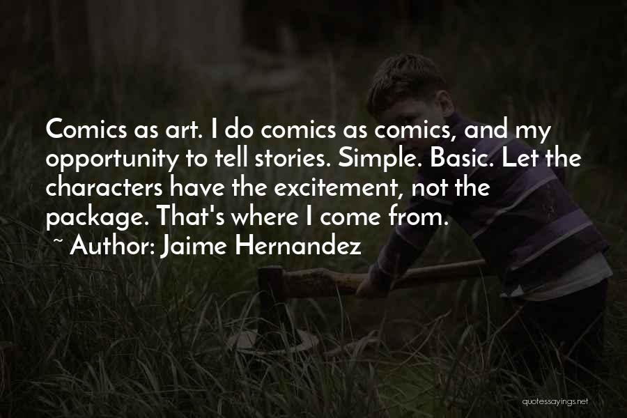 Jaime Hernandez Quotes: Comics As Art. I Do Comics As Comics, And My Opportunity To Tell Stories. Simple. Basic. Let The Characters Have