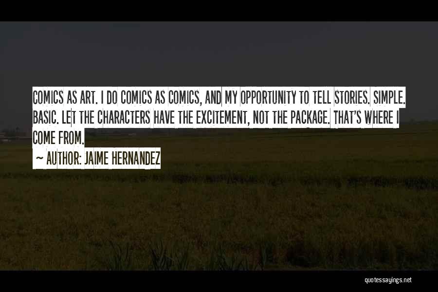 Jaime Hernandez Quotes: Comics As Art. I Do Comics As Comics, And My Opportunity To Tell Stories. Simple. Basic. Let The Characters Have