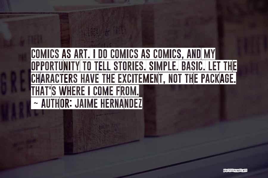 Jaime Hernandez Quotes: Comics As Art. I Do Comics As Comics, And My Opportunity To Tell Stories. Simple. Basic. Let The Characters Have