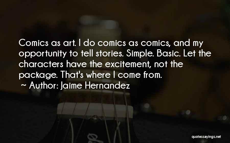 Jaime Hernandez Quotes: Comics As Art. I Do Comics As Comics, And My Opportunity To Tell Stories. Simple. Basic. Let The Characters Have