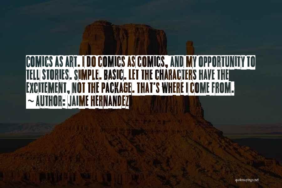 Jaime Hernandez Quotes: Comics As Art. I Do Comics As Comics, And My Opportunity To Tell Stories. Simple. Basic. Let The Characters Have