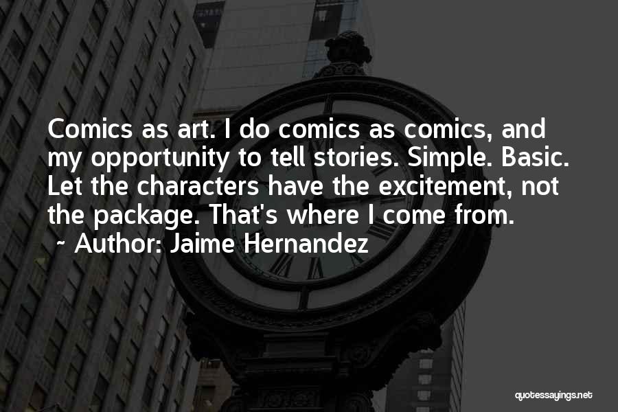 Jaime Hernandez Quotes: Comics As Art. I Do Comics As Comics, And My Opportunity To Tell Stories. Simple. Basic. Let The Characters Have