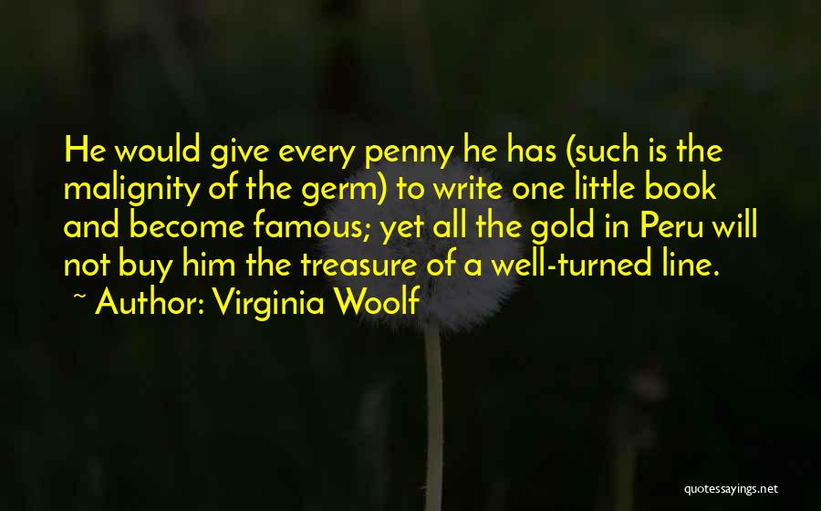 Virginia Woolf Quotes: He Would Give Every Penny He Has (such Is The Malignity Of The Germ) To Write One Little Book And