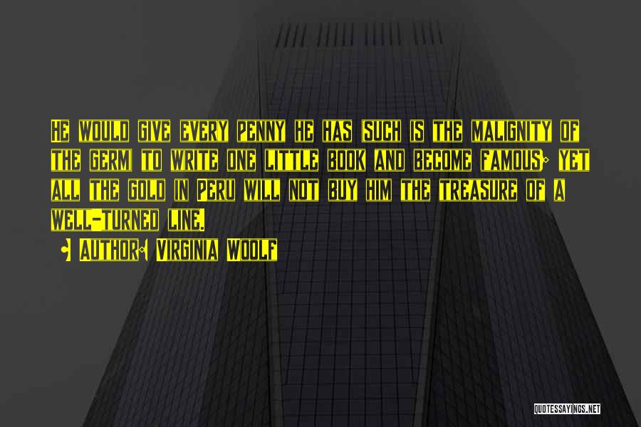 Virginia Woolf Quotes: He Would Give Every Penny He Has (such Is The Malignity Of The Germ) To Write One Little Book And