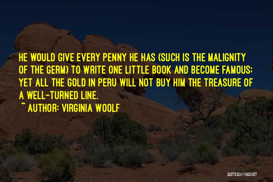 Virginia Woolf Quotes: He Would Give Every Penny He Has (such Is The Malignity Of The Germ) To Write One Little Book And