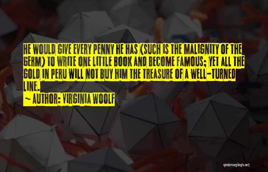 Virginia Woolf Quotes: He Would Give Every Penny He Has (such Is The Malignity Of The Germ) To Write One Little Book And