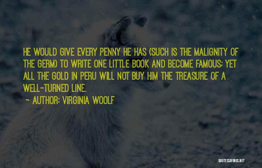 Virginia Woolf Quotes: He Would Give Every Penny He Has (such Is The Malignity Of The Germ) To Write One Little Book And