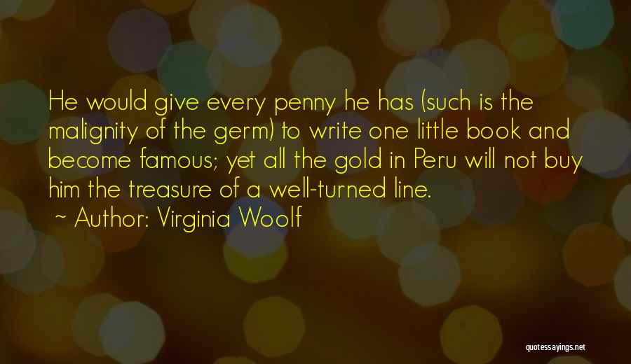 Virginia Woolf Quotes: He Would Give Every Penny He Has (such Is The Malignity Of The Germ) To Write One Little Book And