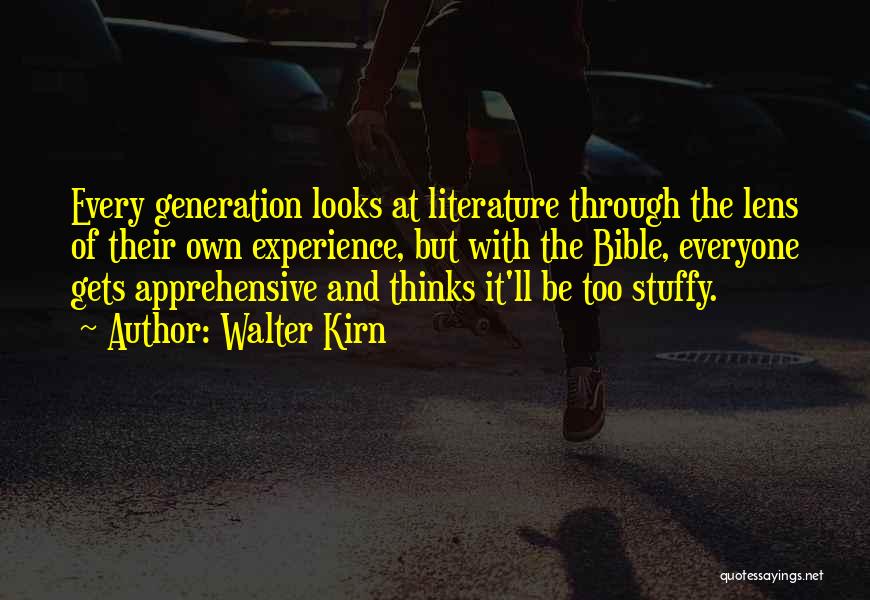 Walter Kirn Quotes: Every Generation Looks At Literature Through The Lens Of Their Own Experience, But With The Bible, Everyone Gets Apprehensive And