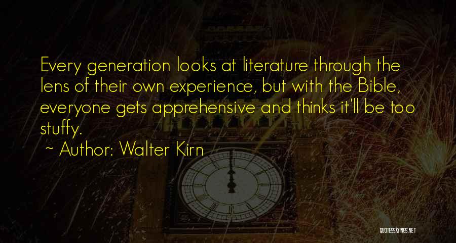 Walter Kirn Quotes: Every Generation Looks At Literature Through The Lens Of Their Own Experience, But With The Bible, Everyone Gets Apprehensive And