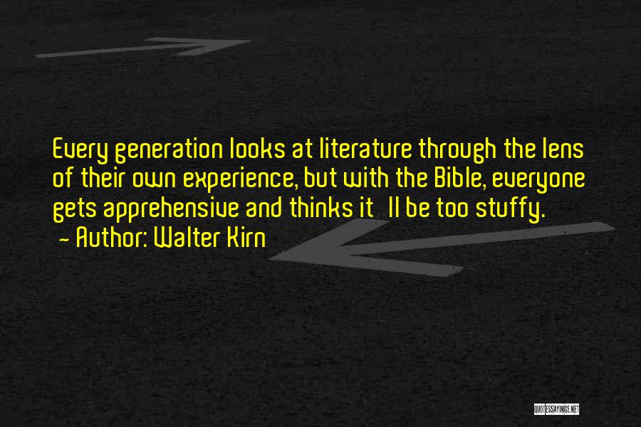 Walter Kirn Quotes: Every Generation Looks At Literature Through The Lens Of Their Own Experience, But With The Bible, Everyone Gets Apprehensive And