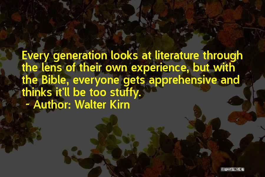 Walter Kirn Quotes: Every Generation Looks At Literature Through The Lens Of Their Own Experience, But With The Bible, Everyone Gets Apprehensive And