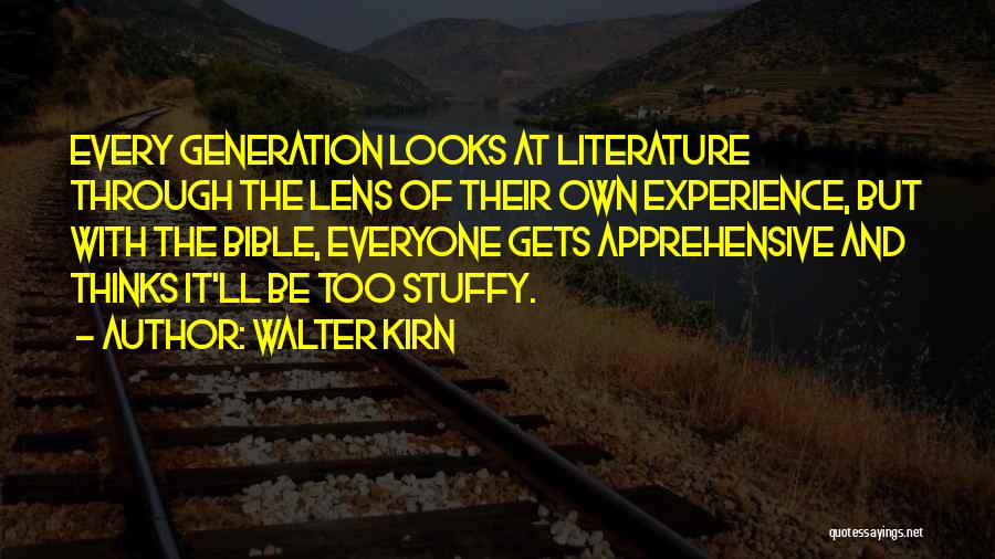 Walter Kirn Quotes: Every Generation Looks At Literature Through The Lens Of Their Own Experience, But With The Bible, Everyone Gets Apprehensive And