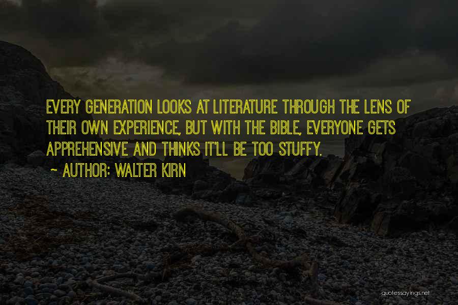 Walter Kirn Quotes: Every Generation Looks At Literature Through The Lens Of Their Own Experience, But With The Bible, Everyone Gets Apprehensive And