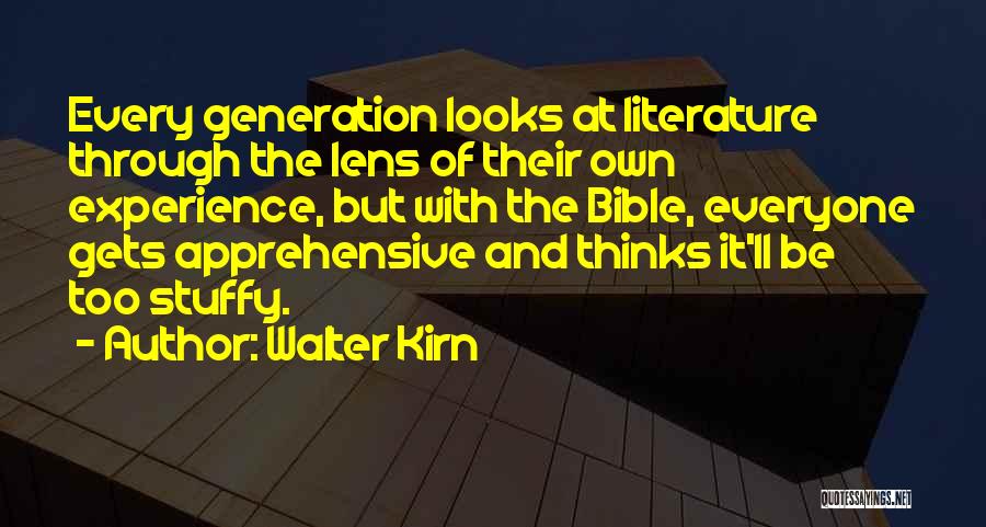 Walter Kirn Quotes: Every Generation Looks At Literature Through The Lens Of Their Own Experience, But With The Bible, Everyone Gets Apprehensive And