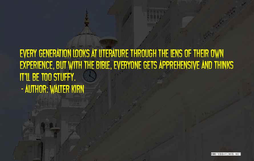 Walter Kirn Quotes: Every Generation Looks At Literature Through The Lens Of Their Own Experience, But With The Bible, Everyone Gets Apprehensive And