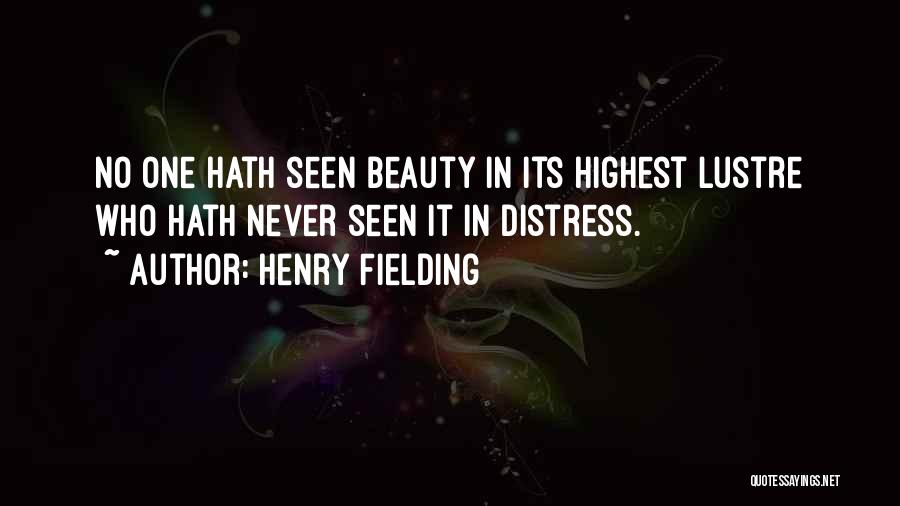Henry Fielding Quotes: No One Hath Seen Beauty In Its Highest Lustre Who Hath Never Seen It In Distress.