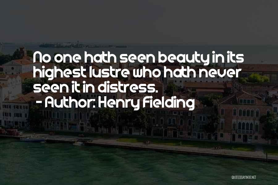 Henry Fielding Quotes: No One Hath Seen Beauty In Its Highest Lustre Who Hath Never Seen It In Distress.