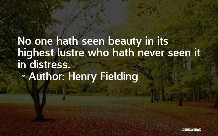 Henry Fielding Quotes: No One Hath Seen Beauty In Its Highest Lustre Who Hath Never Seen It In Distress.