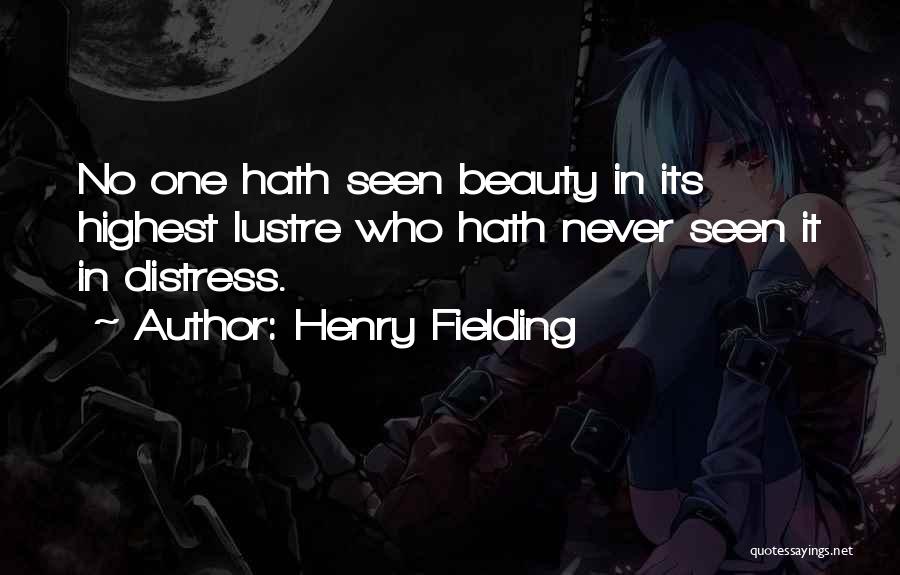 Henry Fielding Quotes: No One Hath Seen Beauty In Its Highest Lustre Who Hath Never Seen It In Distress.