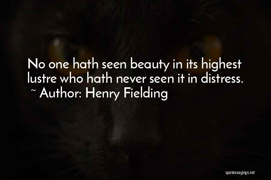 Henry Fielding Quotes: No One Hath Seen Beauty In Its Highest Lustre Who Hath Never Seen It In Distress.