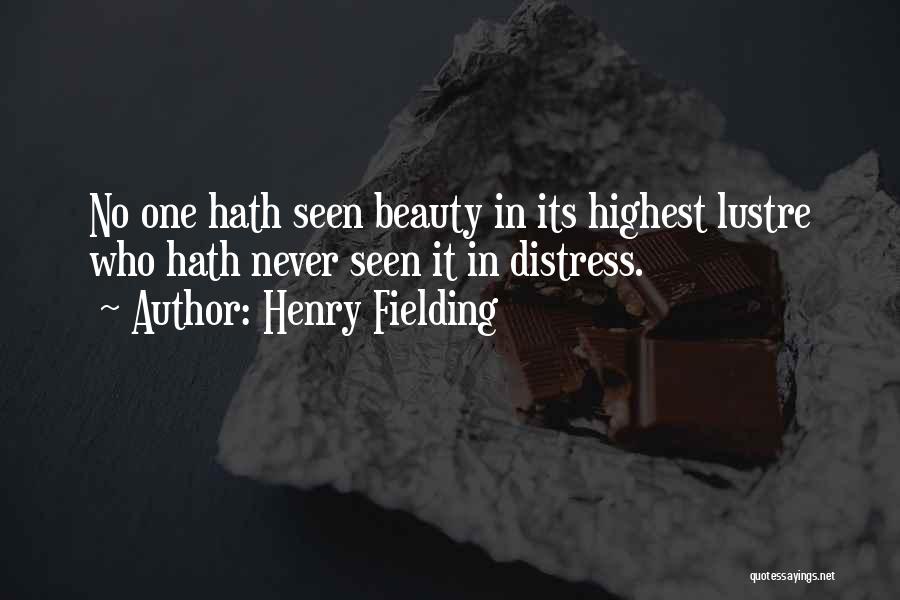 Henry Fielding Quotes: No One Hath Seen Beauty In Its Highest Lustre Who Hath Never Seen It In Distress.