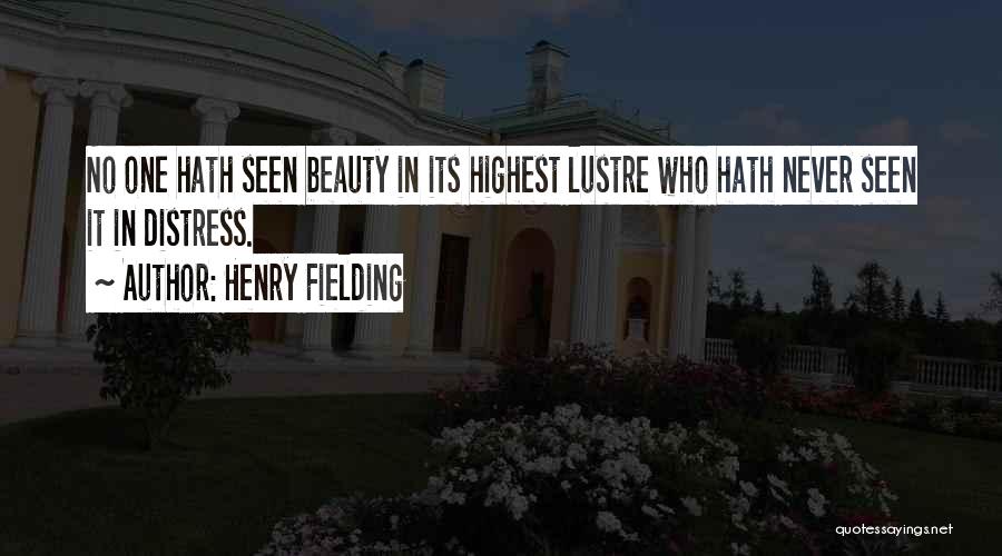 Henry Fielding Quotes: No One Hath Seen Beauty In Its Highest Lustre Who Hath Never Seen It In Distress.