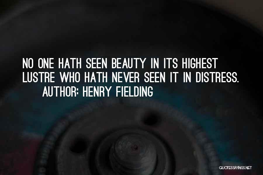 Henry Fielding Quotes: No One Hath Seen Beauty In Its Highest Lustre Who Hath Never Seen It In Distress.