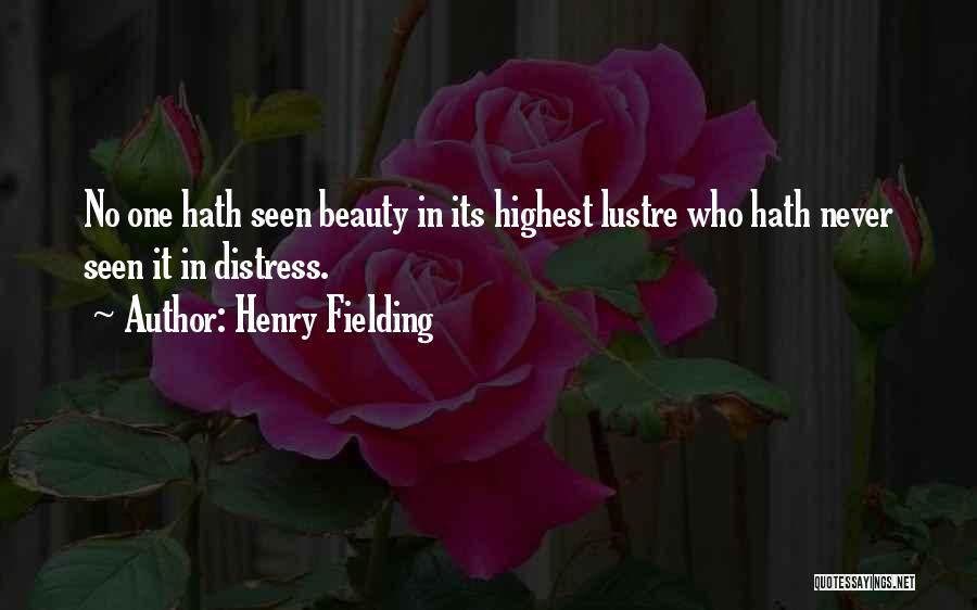 Henry Fielding Quotes: No One Hath Seen Beauty In Its Highest Lustre Who Hath Never Seen It In Distress.