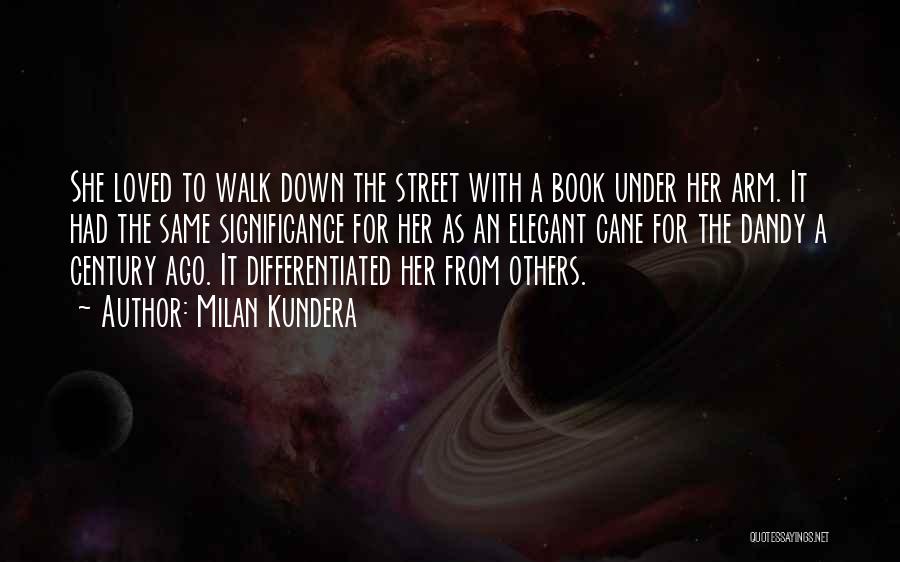 Milan Kundera Quotes: She Loved To Walk Down The Street With A Book Under Her Arm. It Had The Same Significance For Her