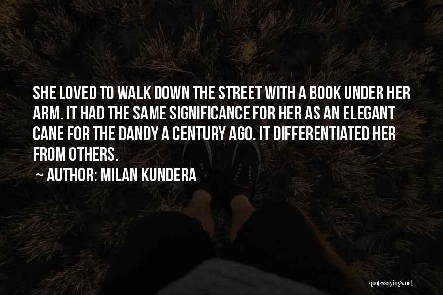 Milan Kundera Quotes: She Loved To Walk Down The Street With A Book Under Her Arm. It Had The Same Significance For Her