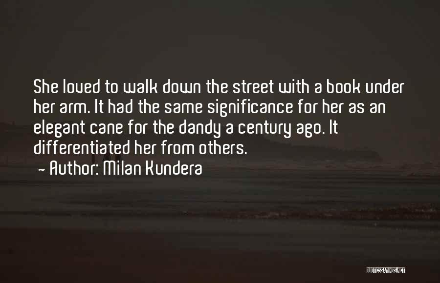 Milan Kundera Quotes: She Loved To Walk Down The Street With A Book Under Her Arm. It Had The Same Significance For Her
