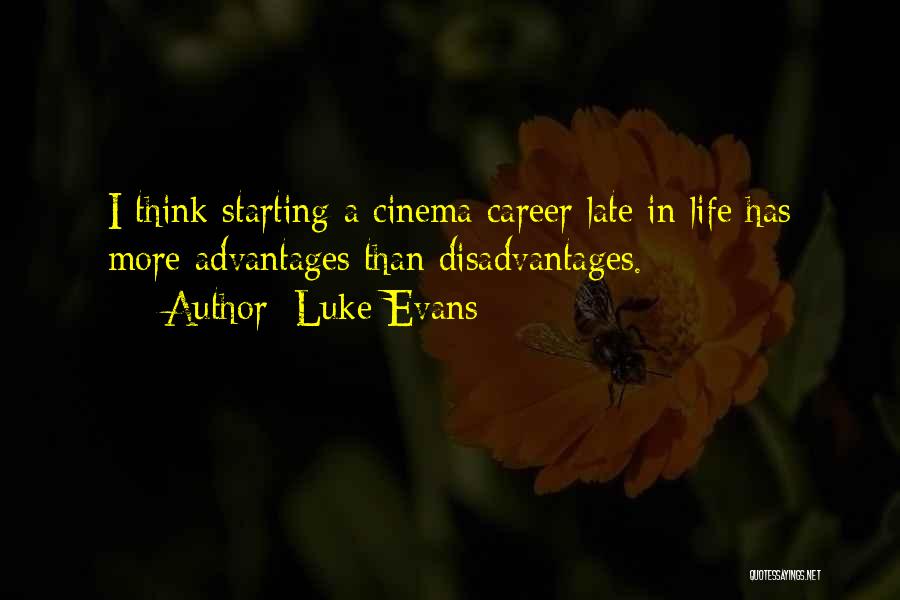 Luke Evans Quotes: I Think Starting A Cinema Career Late In Life Has More Advantages Than Disadvantages.