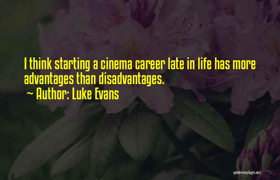 Luke Evans Quotes: I Think Starting A Cinema Career Late In Life Has More Advantages Than Disadvantages.