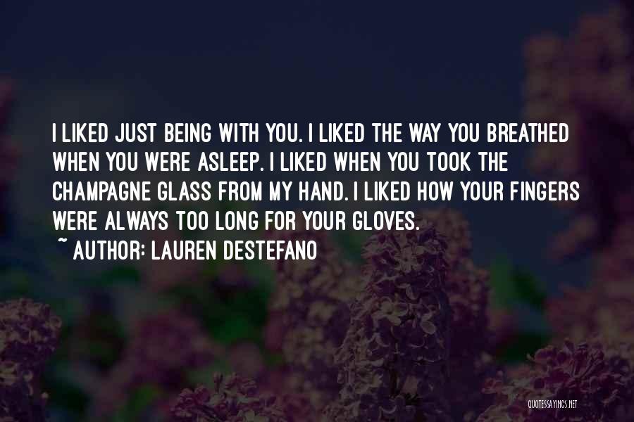 Lauren DeStefano Quotes: I Liked Just Being With You. I Liked The Way You Breathed When You Were Asleep. I Liked When You