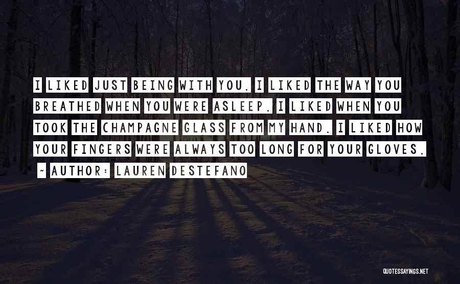 Lauren DeStefano Quotes: I Liked Just Being With You. I Liked The Way You Breathed When You Were Asleep. I Liked When You