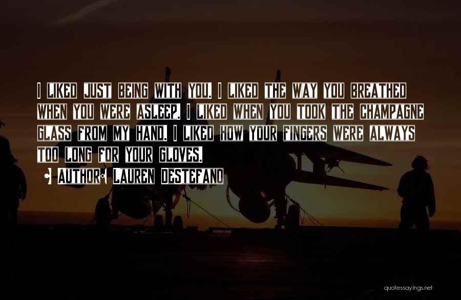Lauren DeStefano Quotes: I Liked Just Being With You. I Liked The Way You Breathed When You Were Asleep. I Liked When You
