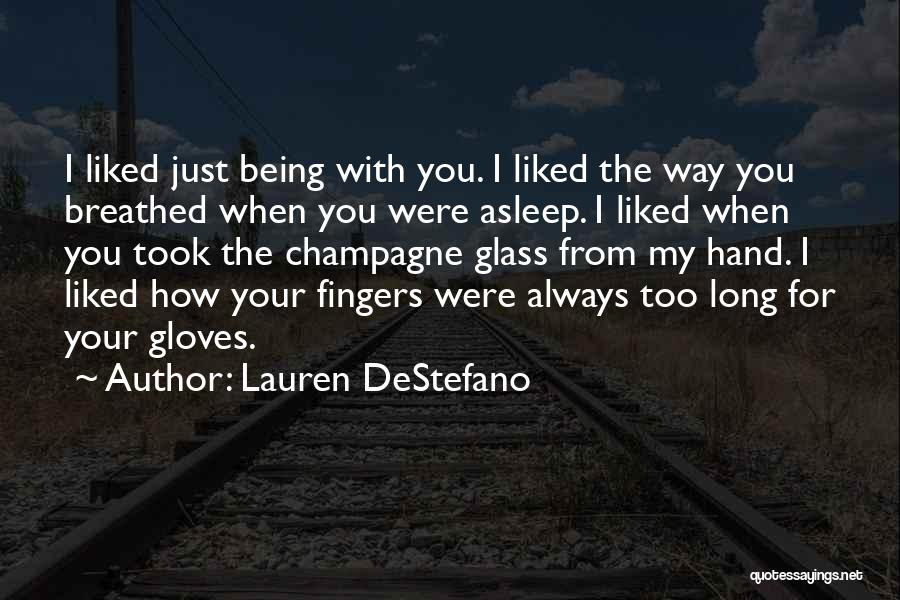 Lauren DeStefano Quotes: I Liked Just Being With You. I Liked The Way You Breathed When You Were Asleep. I Liked When You