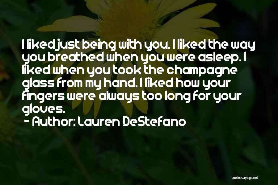 Lauren DeStefano Quotes: I Liked Just Being With You. I Liked The Way You Breathed When You Were Asleep. I Liked When You