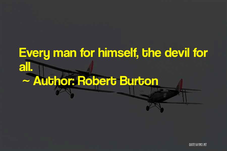 Robert Burton Quotes: Every Man For Himself, The Devil For All.