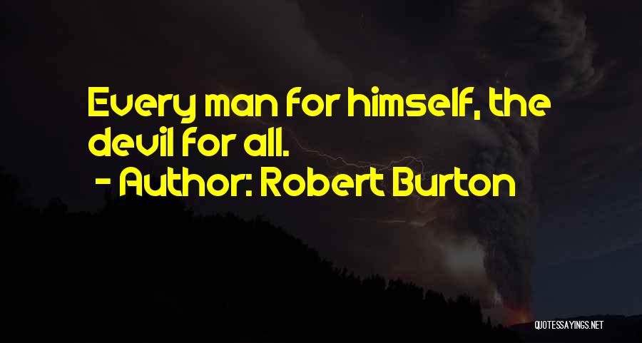 Robert Burton Quotes: Every Man For Himself, The Devil For All.