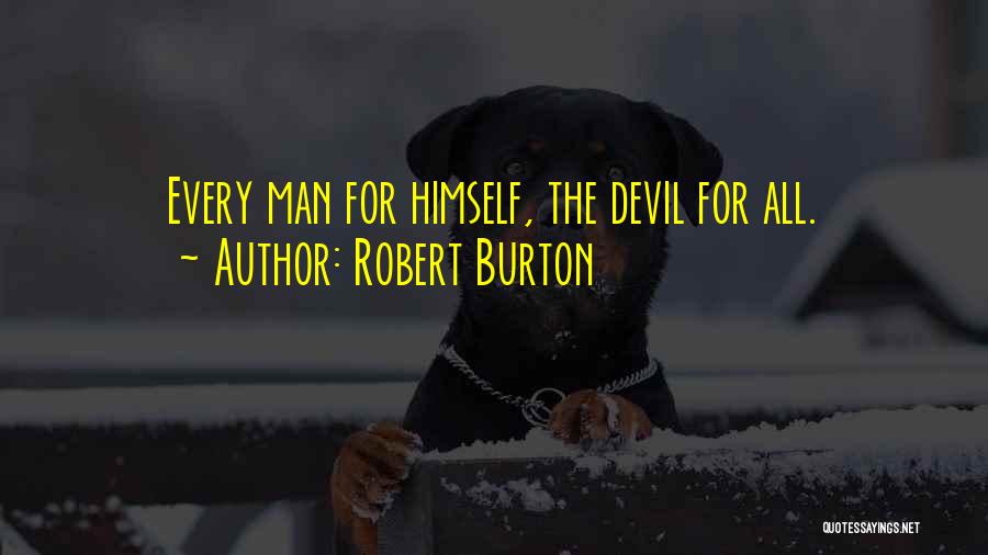 Robert Burton Quotes: Every Man For Himself, The Devil For All.